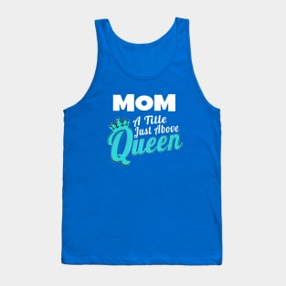 Mom - A Title Just Above Queen Tank Top